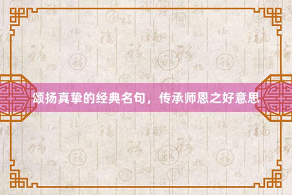 颂扬真挚的经典名句，传承师恩之好意思